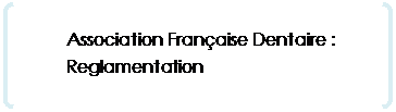 Parenth&egrave;ses: Association Fran&ccedil;aise Dentaire : Reglamentation